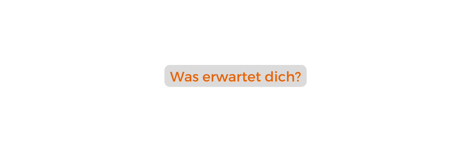 Was erwartet dich